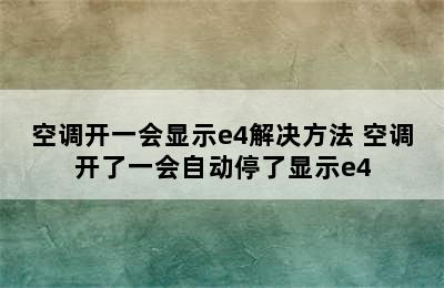 空调开一会显示e4解决方法 空调开了一会自动停了显示e4